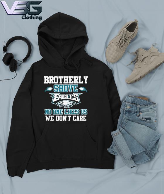 Brotherly Shove No One Likes Us We Dont Care Philadelphia Eagles T-Shirt,  hoodie, sweater, long sleeve and tank top