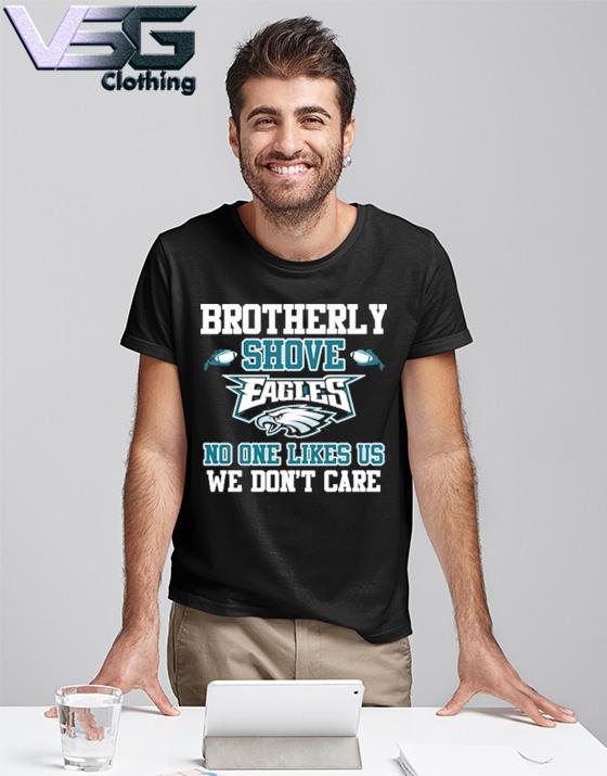 Brotherly Shove No One Likes Us We Dont Care Philadelphia Eagles T-Shirt,  hoodie, sweater, long sleeve and tank top