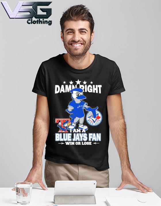 Damn right I am Blue Jays fan win or lose signatures Shirt - Bring