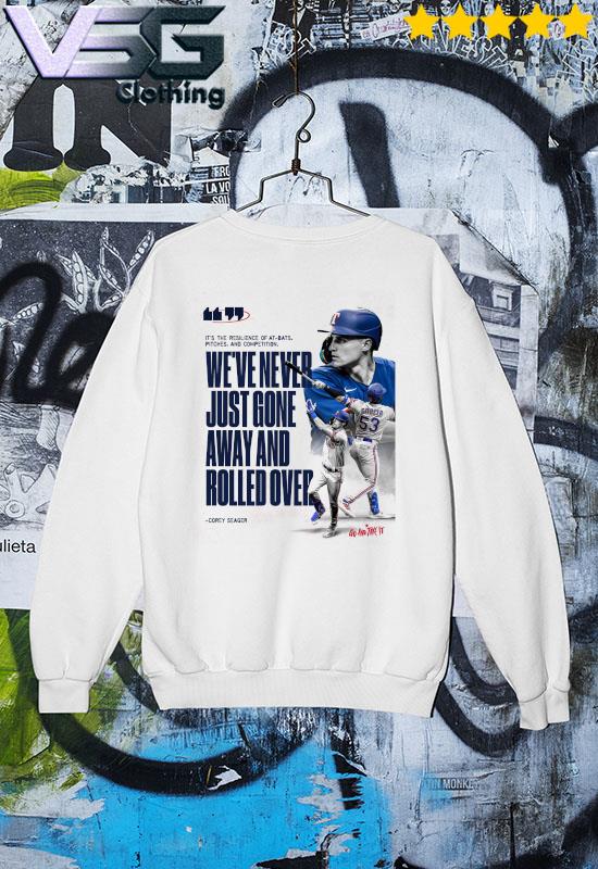 We've Never Just Gone Aways And Rolled Over Corey Seager Shirt, hoodie,  sweater, long sleeve and tank top