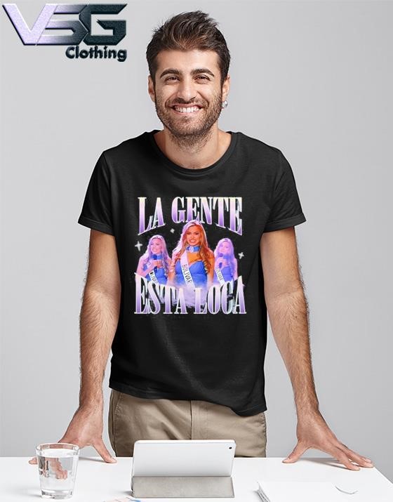 Official La Gente Esta Loca Shirt, hoodie, sweater, long sleeve and tank top