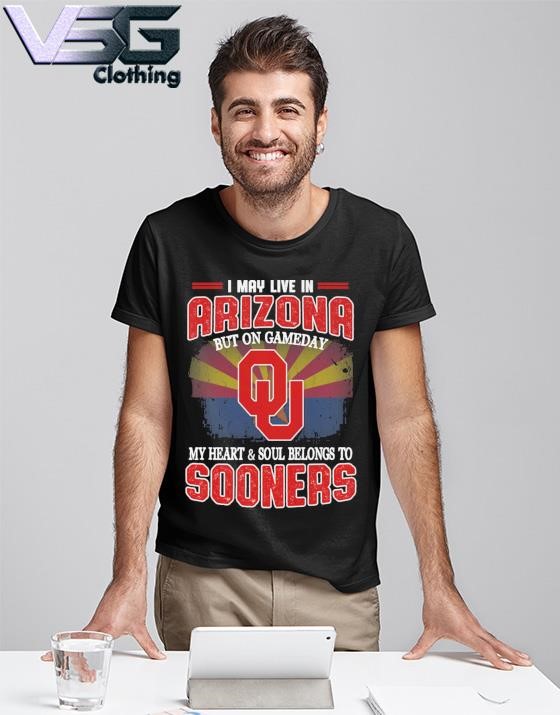 I may live in Arizona but on gameday my heart & soul belongs to Oklahoma Sooners shirt