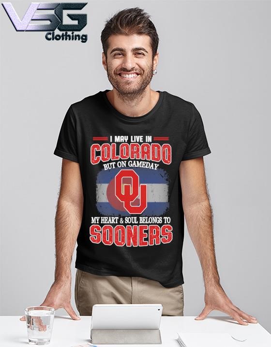 I may live in Colorado but on gameday my heart & soul belongs to Oklahoma Sooners shirt