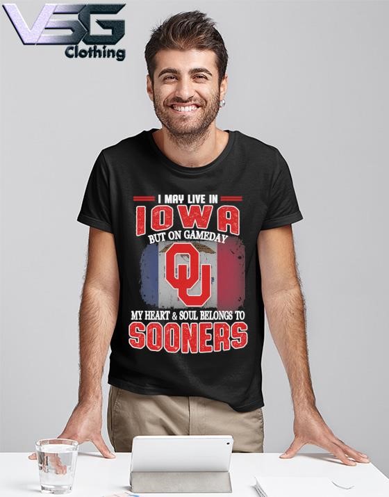 I may live in Iowa but on gameday my heart & soul belongs to Oklahoma Sooners shirt