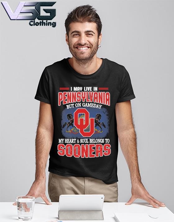 I may live in Pennsylvania but on gameday my heart & soul belongs to Oklahoma Sooners shirt