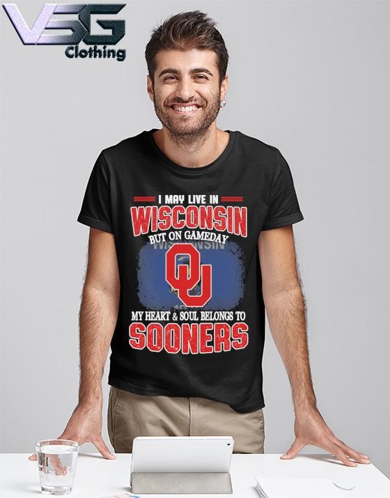 I may live in Wisconsin but on gameday my heart & soul belongs to Oklahoma Sooners shirt