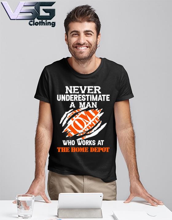 Official Never Underestimate a man who works at The Home Depot shirt